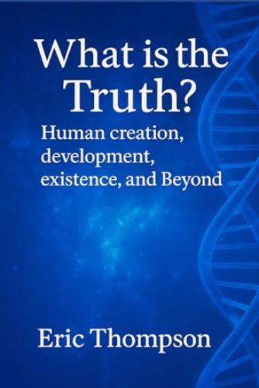 What is the Truth? Human Creation, Development, Existence, and Beyond