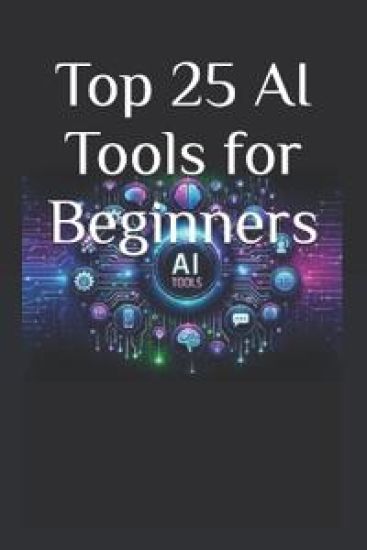 Top 25 AI Tools for Beginners