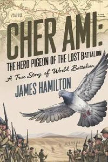 Cher Ami The Hero Pigeon of the Lost Battalion