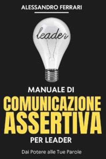 Manuale di Comunicazione Assertiva per Leader