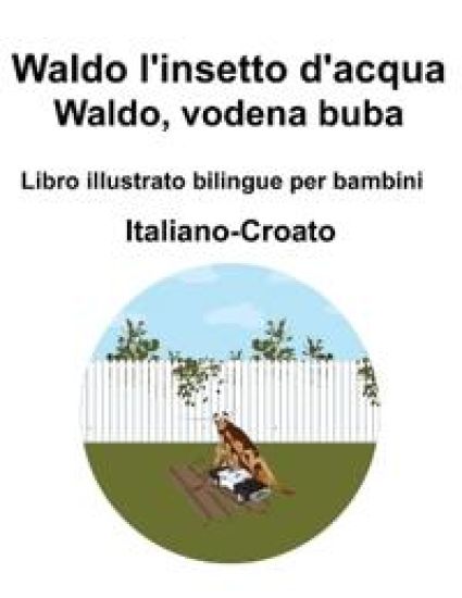 Italiano-Croato Waldo l'insetto d'acqua / Waldo, vodena buba Libro illustrato bilingue per bambini