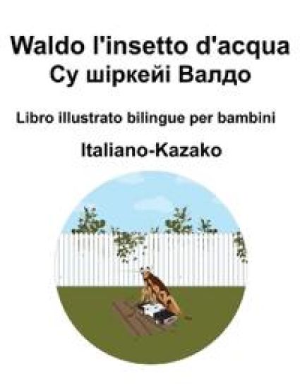 Italiano-Kazako Waldo l'insetto d'acqua / ?? ??????? ????? Libro illustrato bilingue per bambini
