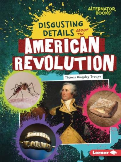 Disgusting Details about the American Revolution – Thomas Kingsley Troupe, kirjan kansikuva