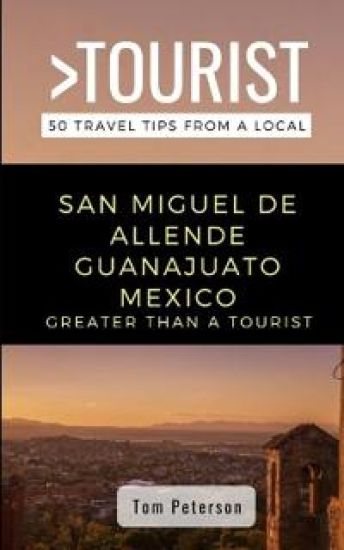 Greater Than a Tourist- San Miguel de Allende Guanajuato Mexico