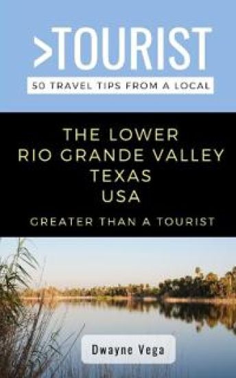 Greater Than a Tourist- The Lower Rio Grande Valley Texas USA