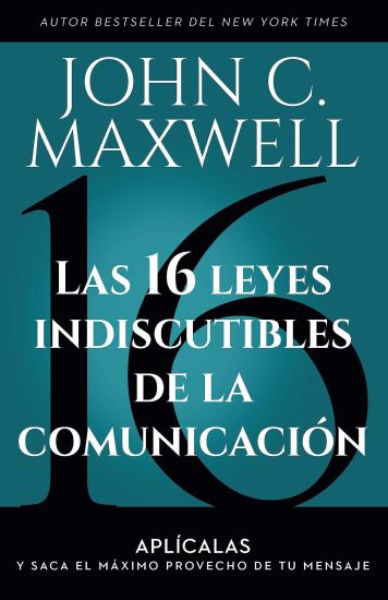 Las 16 leyes indiscutibles de la comunicación: Aplícalas y saca el máximo provecho de tu mensaje / The 16 Undeniable Laws of Communication – John C. Maxwell, kirjan kansikuva