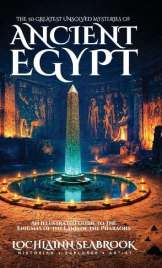 The 50 Greatest Unsolved Mysteries of Ancient Egypt – Lochlainn Seabrook, kirjan kansikuva