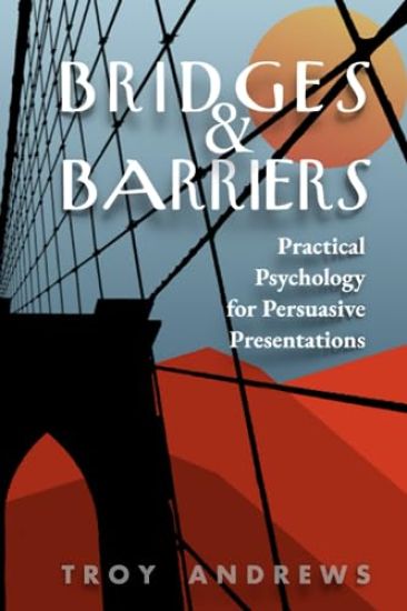 Bridges & Barriers Practical Psychology for Persuasive Presentations