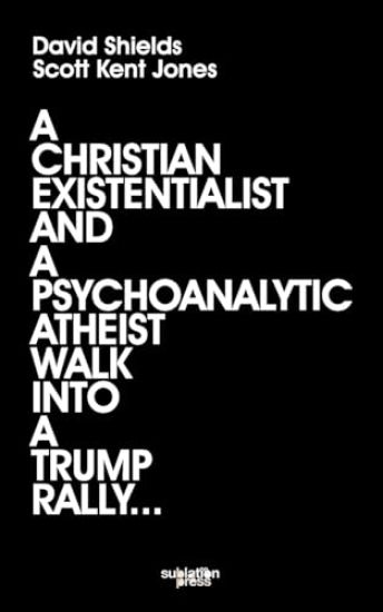 A Christian Existentialist and a Psychoanalytic Atheist Walk Into a Trump Rally