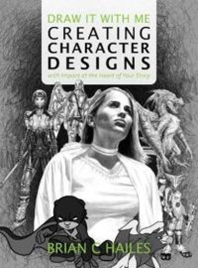 Draw It With Me - Creating Character Designs with Impact at the Heart of Your Story – Brian C Hailes, kirjan kansikuva